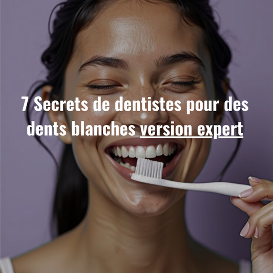7 Secrets de dentistes pour des dents blanches version expert